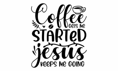Coffee gets me started jesus keeps me going, inscription for prints and posters, menu design, invitation and greeting cards,  pillow, posters, cards, stickers and pajama