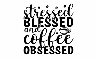 Stressed blessed and coffee obsessed, Decorative letter, Hand drawn lettering, Quote, Vector hand-painted illustration, inscription, Morning coffee, Hand drawn illustration with hand lettering