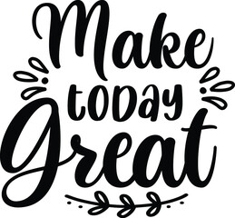 Make Today Great T Shirt Design, Motivational T Shirt Design