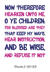 Now therefore hearken unto me, O ye children for blessed are they that keep my ways. Bible verse quote
