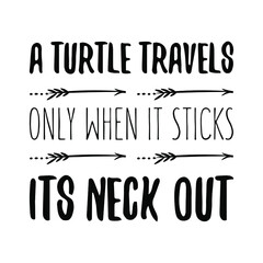  A turtle travels only when it sticks its neck out. Vector Quote
