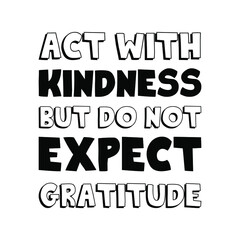  Act with kindness but do not expect gratitude. Vector Quote
