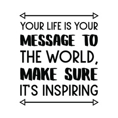  Your life is your message to the world, Make sure it’s inspiring. Vector Quote
