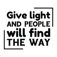 Give light and people will find the way. Vector Quote
