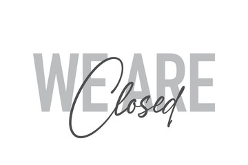 Modern, simple, minimal typographic design of a saying "We Are Closed" in tones of grey color. Cool, urban, trendy and playful graphic vector art with handwritten typography.
