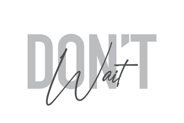 Modern, simple, minimal typographic design of a saying "Don't Wait" in tones of grey color. Cool, urban, trendy and playful graphic vector art with handwritten typography.
