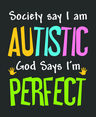 Society says I am Autistic, God says I am Perfect. Autistic awareness t-shirts design, Vector graphic, typographic poster. Autism motivational, inspirational quote design.