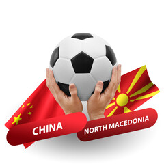 Soccer football competition match, national teams china vs north macedonia