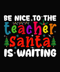 Be nice to the teacher Santa is waiting Christmas T-shirt Design