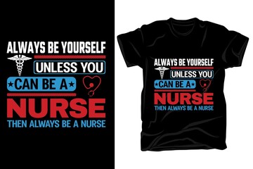 Always be yourself unless you can be a nurse t shirt design