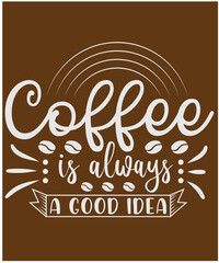 Coffee is always a good idea T-shirt design
