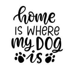 Home is where my Dog is. Hand lettered quote