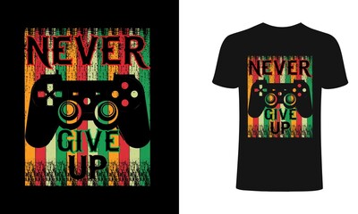 Never give up T shirt design, vector, element, apparel, template, typography, vintage, eps 10, gamer t shirt.