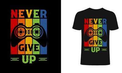 Never give up T shirt design, vector, element, apparel, template, typography, vintage, eps 10, gamer t shirt.