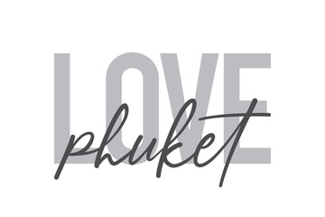 Modern, simple, minimal typographic design of a saying "Love Phuket" in tones of grey color. Cool, urban, trendy and playful graphic vector art with handwritten typography.