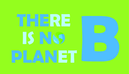 There is no planet b. concept card ecology concept illustration. Earth day card with our planet. There is no planet b concept card