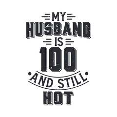 My husband is 100 and still hot. Funny 100th birthday for husband