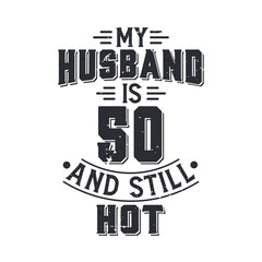 My husband is 50 and still hot. Funny 50th birthday for husband