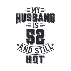 My husband is 52 and still hot. Funny 52nd birthday for husband