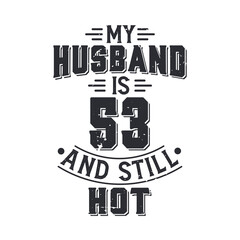 My husband is 53 and still hot. Funny 53rd birthday for husband