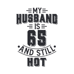 My husband is 65 and still hot. Funny 65th birthday for husband