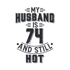 My husband is 74 and still hot. Funny 74th birthday for husband