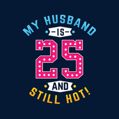 Obraz premium My husband is 25 and still hot. Funny 25th birthday for husband