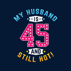 My husband is 45 and still hot. Funny 45th birthday for husband
