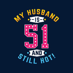 My husband is 51 and still hot. Funny 51st birthday for husband