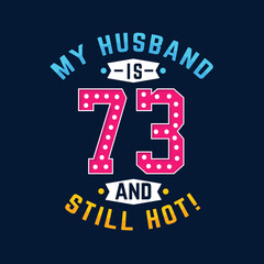 Fototapeta premium My husband is 73 and still hot. Funny 73rd birthday for husband