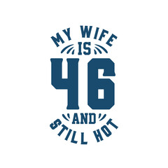 My wife is 46 and still hot. Funny 46th birthday for wife