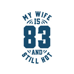 My wife is 83 and still hot. Funny 83rd birthday for wife