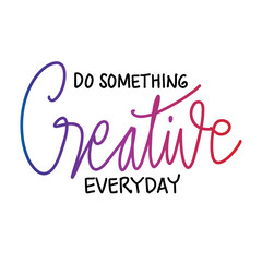 Do something creative everyday, hand lettering. Motivational quote poster.