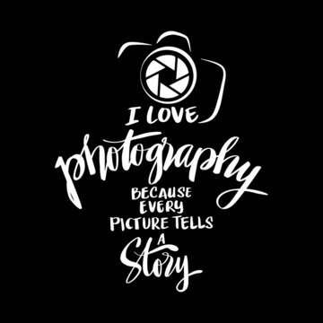 I Love Photography Because Every Picture Tells A Story. Inspirational quote.