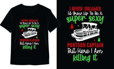 I never  dreamed I’d grow up to be a super sexy pontoon captain but here I am killing it-Christmas T-Shirt Design. Christmas Vector Graphic For T-shirt. Christmas T-Shirt For Women. Christmas shirt. - obrazy, fototapety, plakaty