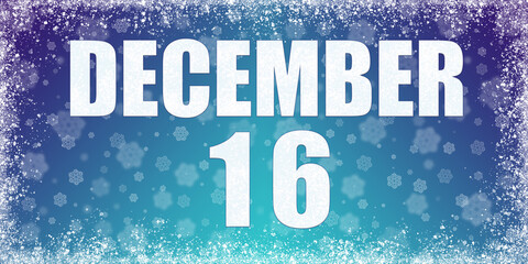 Winter blue gradient background with snowflakes and rime frame and a calendar with the date of 16 december, banner.