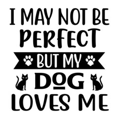 I May not be perfect But my Dog loves me SVG