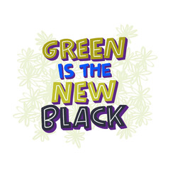 Funny lettering inscription Green Is The New Black hand drawn with capital letters. Positive and humorous slogan for print, logo, banner, apparel, merch, t shirt, poster. Creative typography phrase