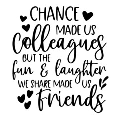 chance made us colleagues but the fun and laughter we share made us friends background inspirational quotes typography lettering design