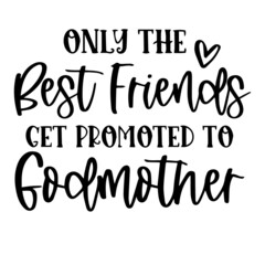 only the best freinds get promoted to godmother background inspirational quotes typography lettering design