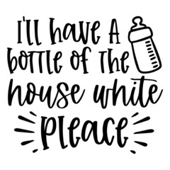 i'll have a bottle of the house white pleace background inspirational quotes typography lettering design