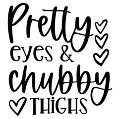pretty eyes and chubby thighs background inspirational quotes typography lettering design