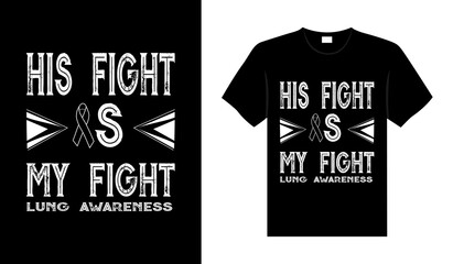 His fight is my fight lung awareness Lung Cancer T shirt design, typography lettering merchandise design.