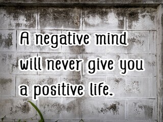 A quote says, A negative mind will never give you a positive life.