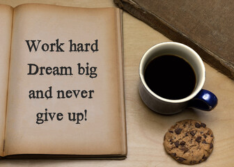 Work hard, Dream big and never give up!