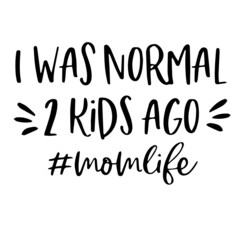 i was normal 2 kids ago momlife background inspirational quotes typography lettering design