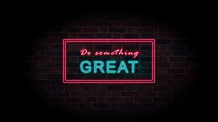 Do something great - glowing neon inscription phrase on dark brick wall background. Motivation quote in neon style. ..