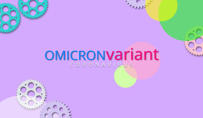 COVID-19 OMICRON VARIANT (B.1.1.529), new pandemic threat. 3D illustration related to the Global Health Crisis. The 15th letter of the Greek alphabet. Set of gear wheels. Colorful banner with text. 