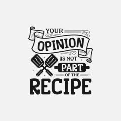 Your Opinion Is Not Part Of The Recipe lettering, funny kitchen quote for sign, poster and much more