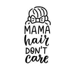 Mama hair don't care. Mom life funny quote. Parenting, raising kids mom saying. Hand lettering mother day design element
